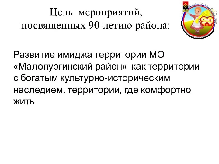 Цель мероприятий, посвященных 90-летию района: Развитие имиджа территории МО «Малопургинский район»