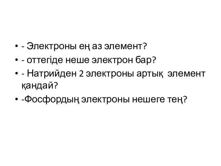 - Электроны ең аз элемент? - оттегіде неше электрон бар? -