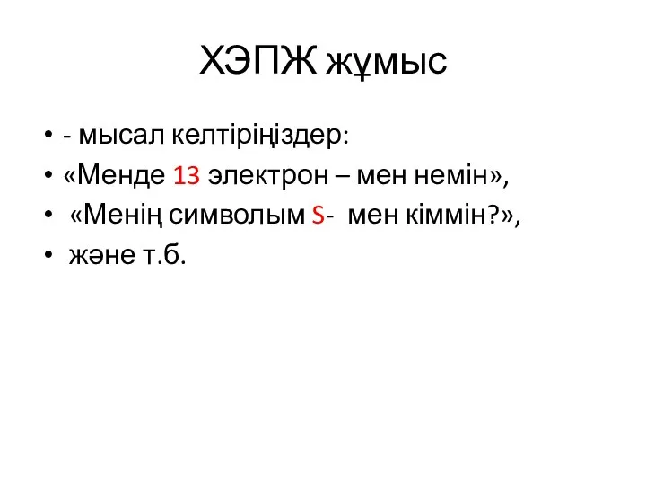 ХЭПЖ жұмыс - мысал келтіріңіздер: «Менде 13 электрон – мен немін»,