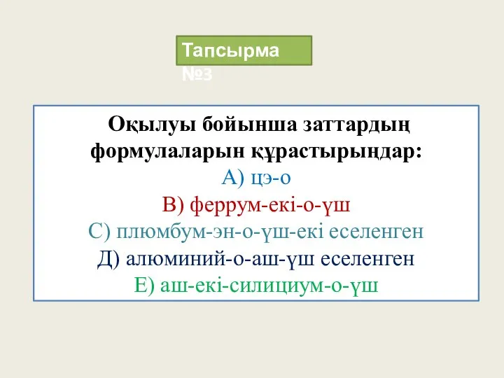 Оқылуы бойынша заттардың формулаларын құрастырыңдар: А) цэ-о В) феррум-екі-о-үш С) плюмбум-эн-о-үш-екі