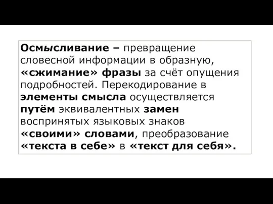 Осмысливание – превращение словесной информации в образную, «сжимание» фразы за счёт