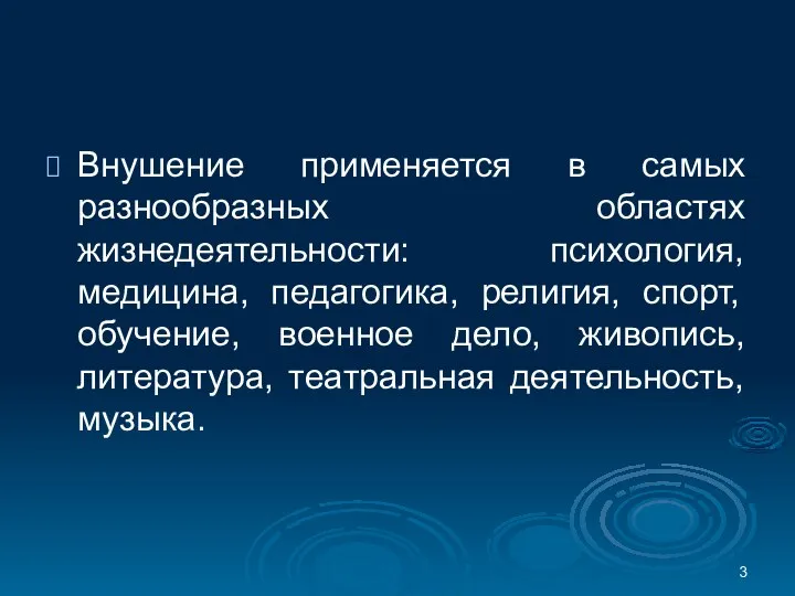 Внушение применяется в самых разнообразных областях жизнедеятельности: психология, медицина, педагогика, религия,