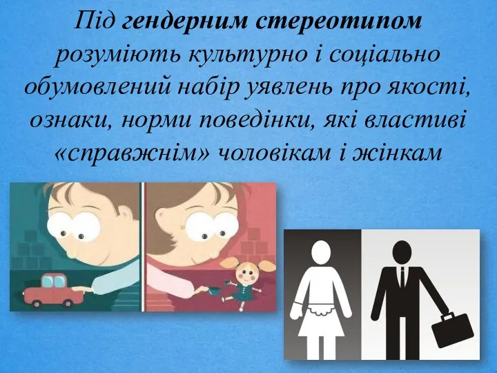 Під гендерним стереотипом розуміють культурно і соціально обумовлений набір уявлень про