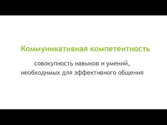 Коммуникативная компетентность совокупность навыков и умений, необходимых для эффективного общения