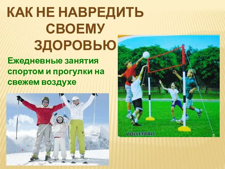 КАК НЕ НАВРЕДИТЬ СВОЕМУ ЗДОРОВЬЮ Ежедневные занятия спортом и прогулки на свежем воздухе