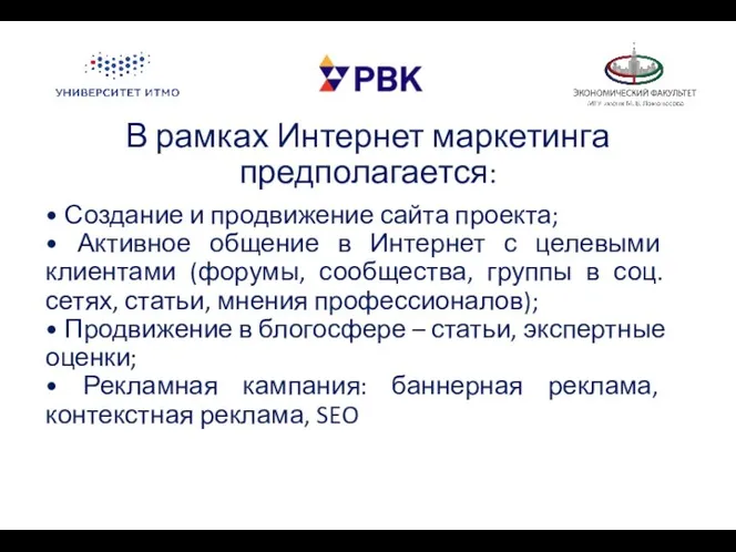 В рамках Интернет маркетинга предполагается: • Создание и продвижение сайта проекта;