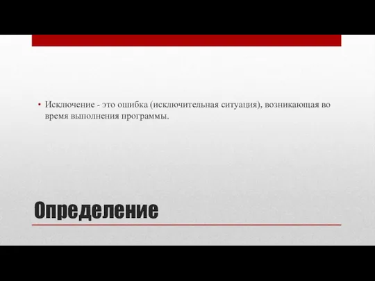 Определение Исключение - это ошибка (исключительная ситуация), возникающая во время выполнения программы.