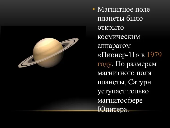 Магнитное поле планеты было открыто космическим аппаратом «Пионер-11» в 1979 году.