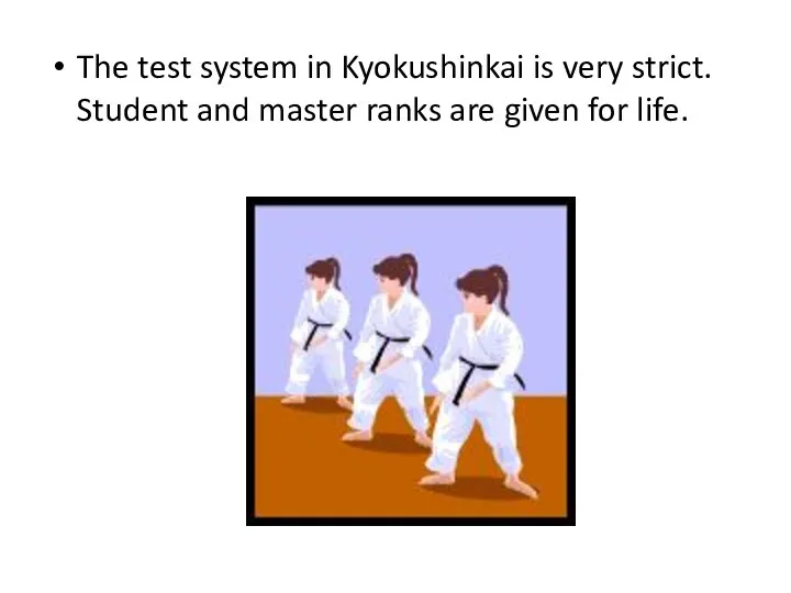 The test system in Kyokushinkai is very strict. Student and master ranks are given for life.