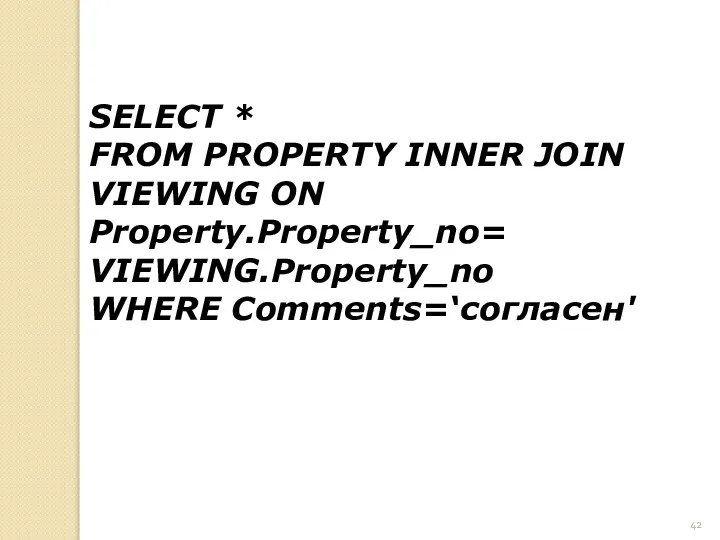 SELECT * FROM PROPERTY INNER JOIN VIEWING ON Property.Property_no= VIEWING.Property_no WHERE Comments=‘согласен'