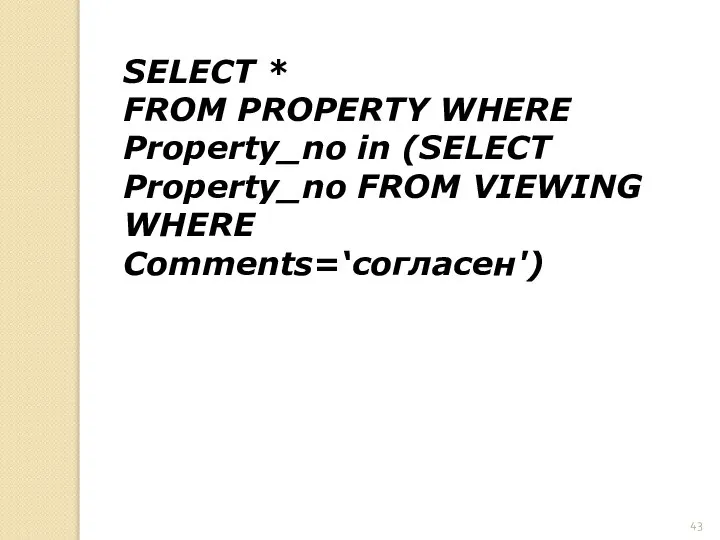 SELECT * FROM PROPERTY WHERE Property_no in (SELECT Property_no FROM VIEWING WHERE Comments=‘согласен')