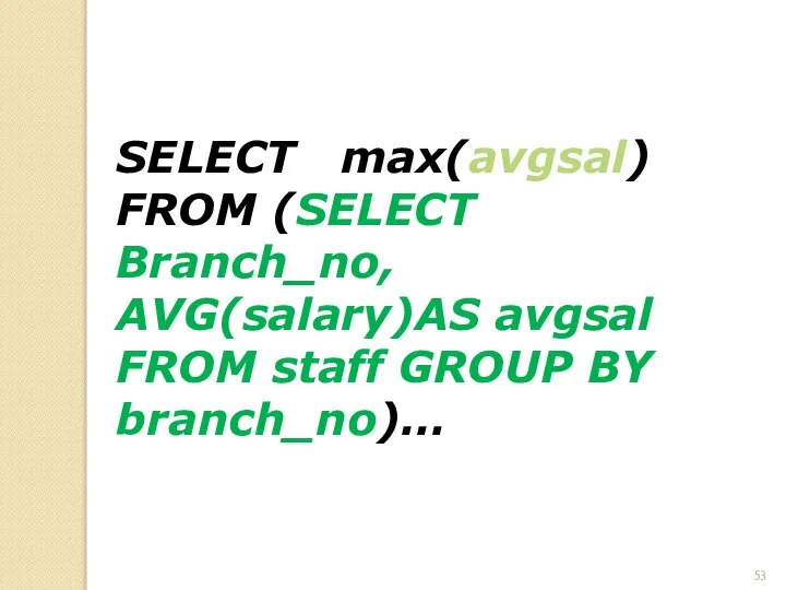 SELECT max(avgsal) FROM (SELECT Branch_no, AVG(salary)AS avgsal FROM staff GROUP BY branch_no)…