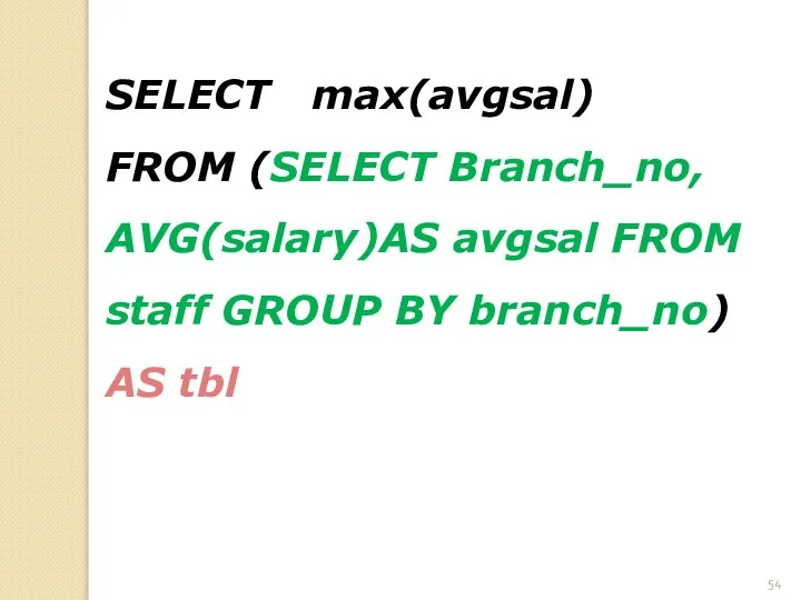 SELECT max(avgsal) FROM (SELECT Branch_no, AVG(salary)AS avgsal FROM staff GROUP BY branch_no) AS tbl
