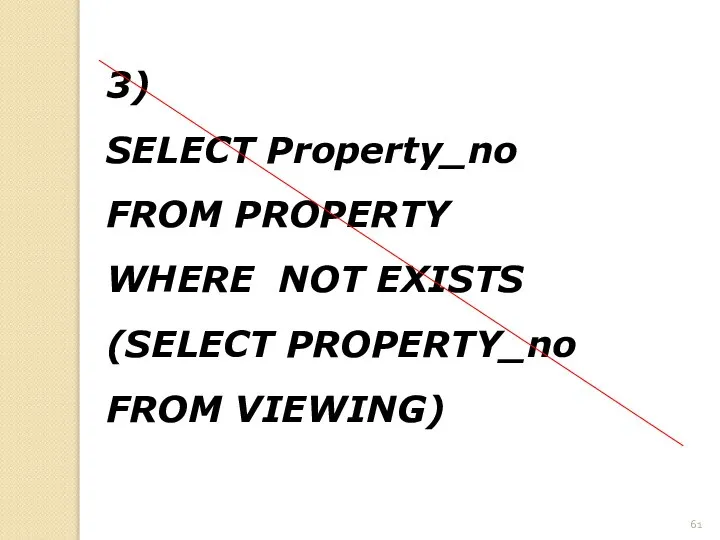 3) SELECT Property_no FROM PROPERTY WHERE NOT EXISTS (SELECT PROPERTY_no FROM VIEWING)