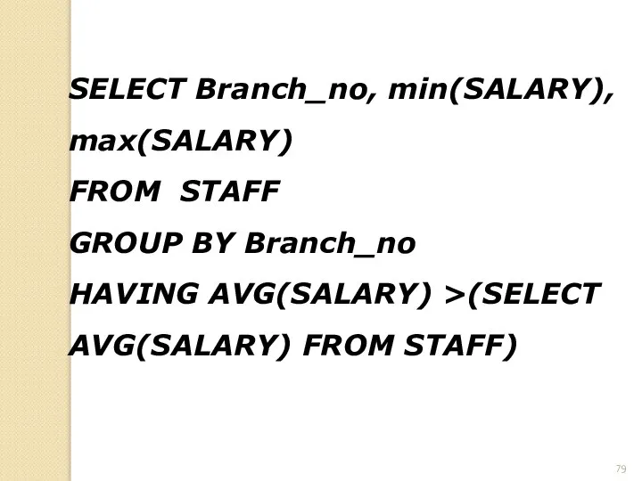 SELECT Branch_no, min(SALARY), max(SALARY) FROM STAFF GROUP BY Branch_no HAVING AVG(SALARY) >(SELECT AVG(SALARY) FROM STAFF)