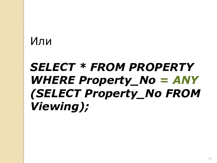 Или SELECT * FROM PROPERTY WHERE Property_No = ANY (SELECT Property_No FROM Viewing);