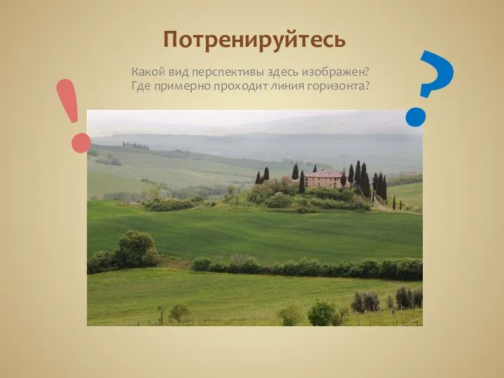 Потренируйтесь Какой вид перспективы здесь изображен? Где примерно проходит линия горизонта? ? !