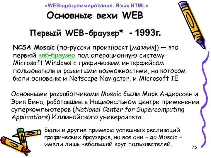 Основные вехи WEB Первый WEB-браузер* - 1993г. «WEB-программирование. Язык HTML» NCSA
