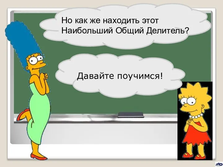 Но как же находить этот Наибольший Общий Делитель? Давайте поучимся!