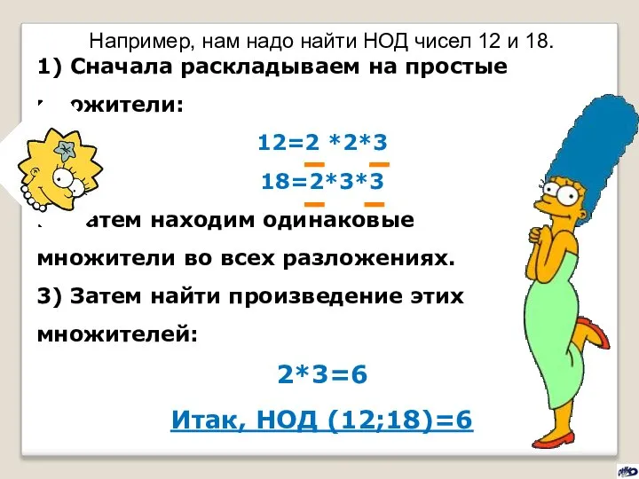 Например, нам надо найти НОД чисел 12 и 18. 1) Сначала