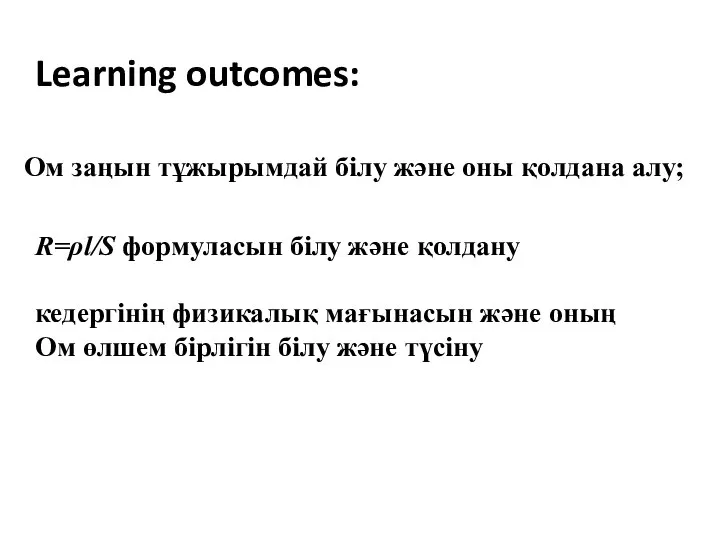 Learning outcomes: Ом заңын тұжырымдай білу және оны қолдана алу; R=ρl/S