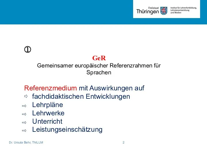 Dr. Ursula Behr, ThILLM ① GeR Gemeinsamer europäischer Referenzrahmen für Sprachen