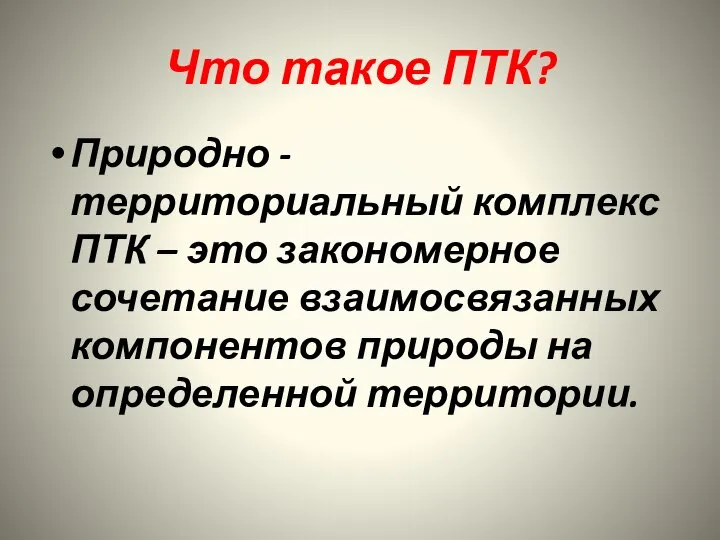 Что такое ПТК? Природно - территориальный комплекс ПТК – это закономерное