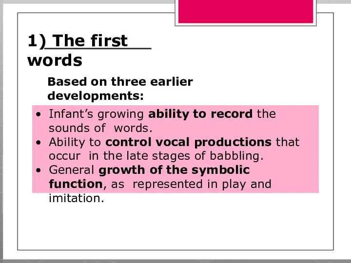 1) The first words Based on three earlier developments: Infant’s growing