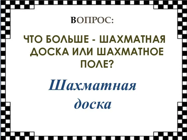 ВОПРОС: ЧТО БОЛЬШЕ - ШАХМАТНАЯ ДОСКА ИЛИ ШАХМАТНОЕ ПОЛЕ? Шахматная доска