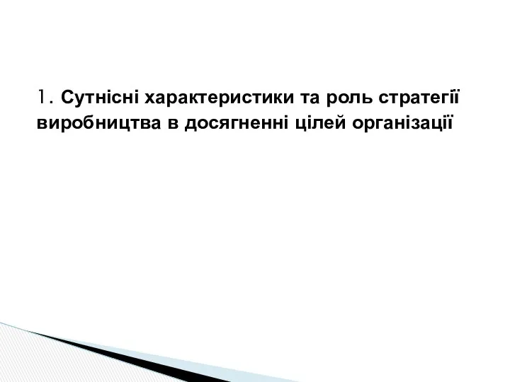 1. Сутнісні характеристики та роль стратегії виробництва в досягненні цілей організації