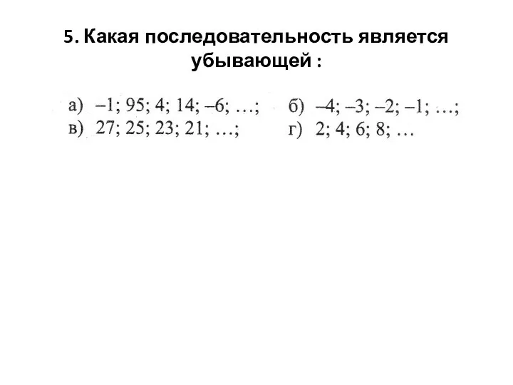 5. Какая последовательность является убывающей :