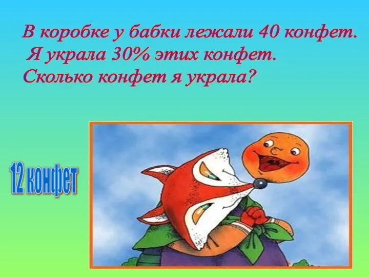 В коробке у бабки лежали 40 конфет. Я украла 30% этих