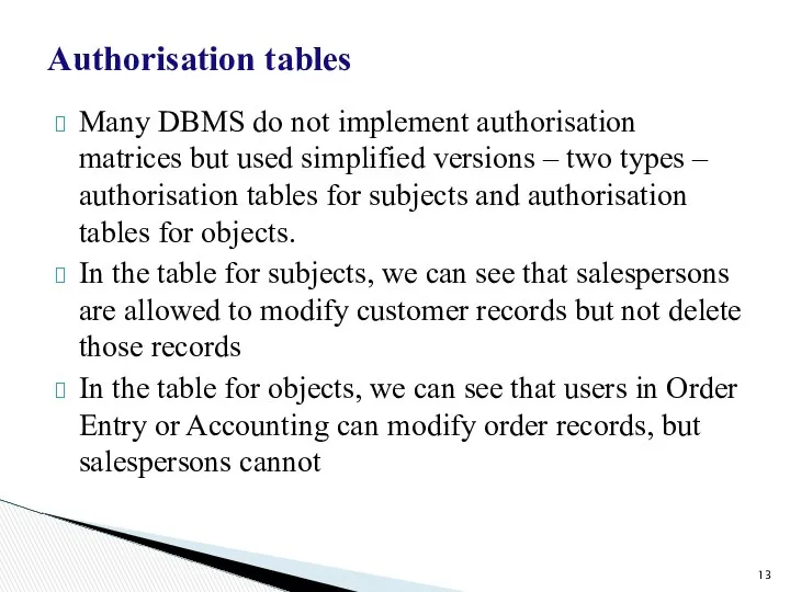 Authorisation tables Many DBMS do not implement authorisation matrices but used