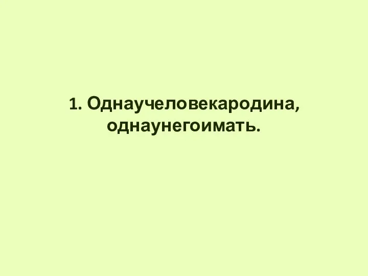 1. Однаучеловекародина,однаунегоимать.