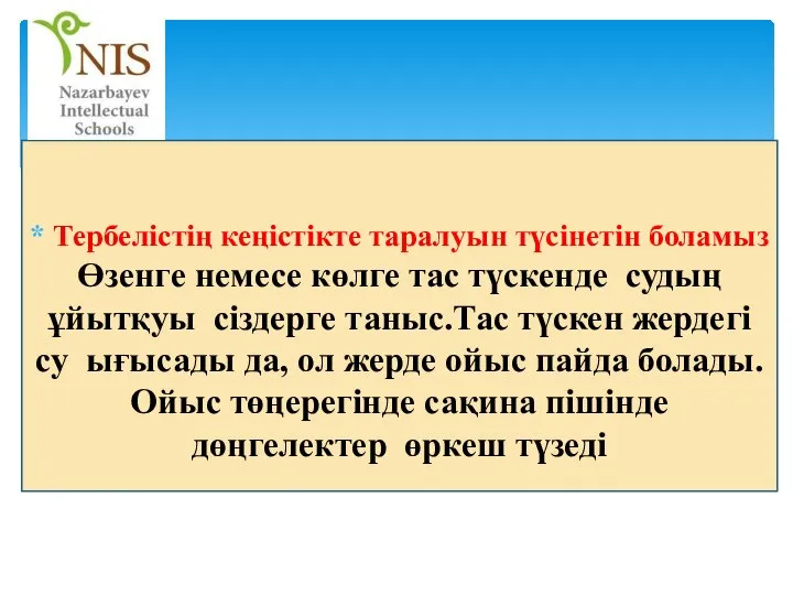 Тербелістің кеңістікте таралуын түсінетін боламыз Өзенге немесе көлге тас түскенде судың