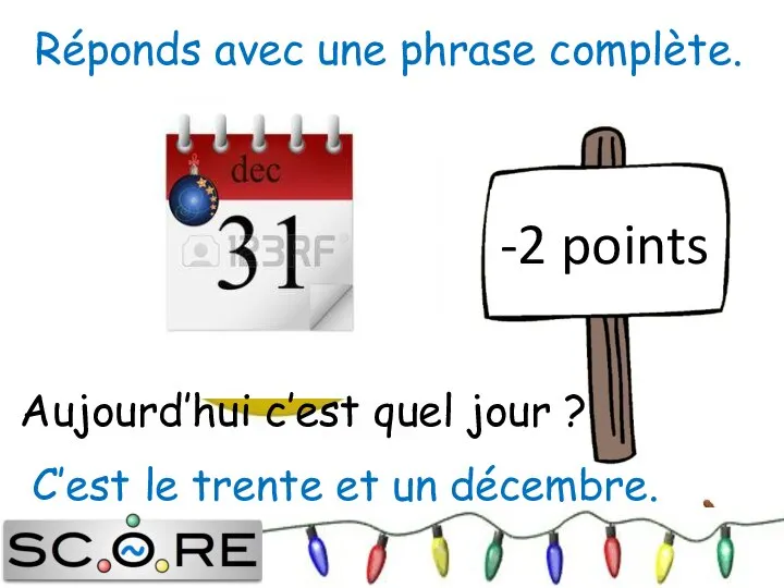 C’est le trente et un décembre. -2 points Réponds avec une