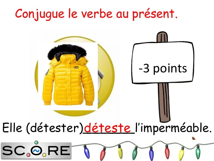 déteste -3 points Conjugue le verbe au présent. Elle (détester)_______l’imperméable.