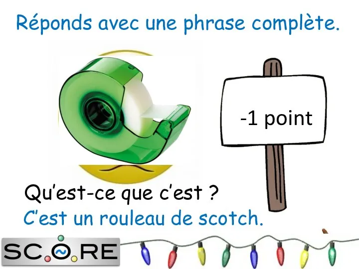 C’est un rouleau de scotch. -1 point Réponds avec une phrase complète. Qu’est-ce que c’est ?