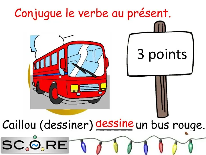 dessine 3 points Conjugue le verbe au présent. Caillou (dessiner) _____ un bus rouge.