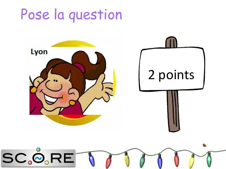 2 points Pose la question