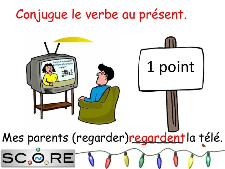 regardent 1 point Conjugue le verbe au présent. Mes parents (regarder) _______ la télé.