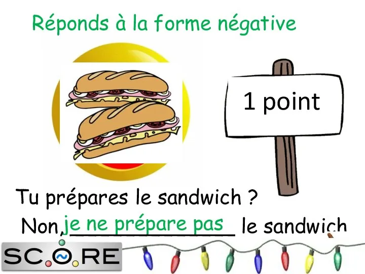 je ne prépare pas 1 point Réponds à la forme négative