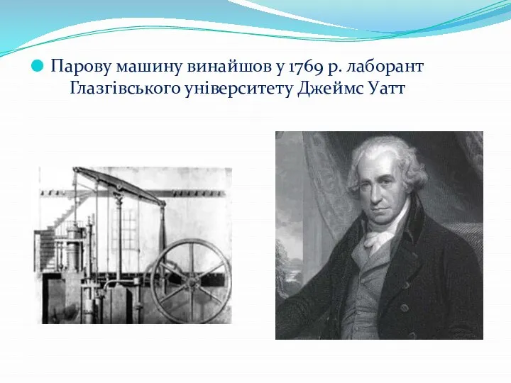 Парову машину винайшов у 1769 р. лаборант Глазгівського університету Джеймс Уатт