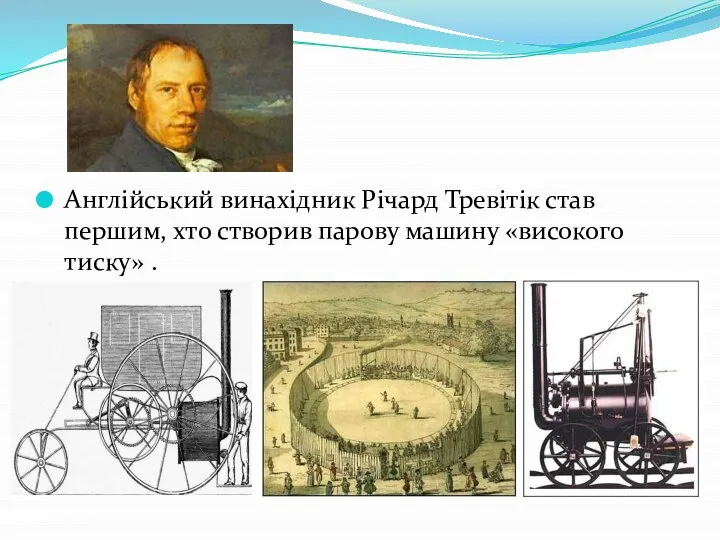 Англійський винахідник Річард Тревітік став першим, хто створив парову машину «високого тиску» .