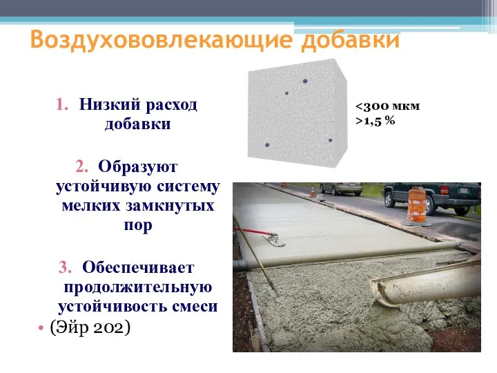 Воздухововлекающие добавки Низкий расход добавки Образуют устойчивую систему мелких замкнутых пор