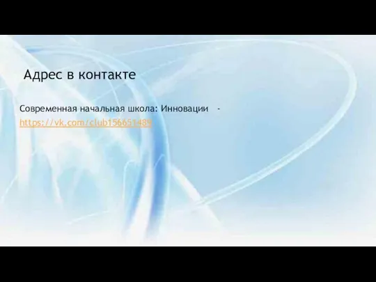 Адрес в контакте Современная начальная школа: Инновации - https://vk.com/club156651489