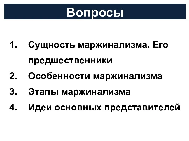 Сущность маржинализма. Его предшественники Особенности маржинализма Этапы маржинализма Идеи основных представителей Вопросы