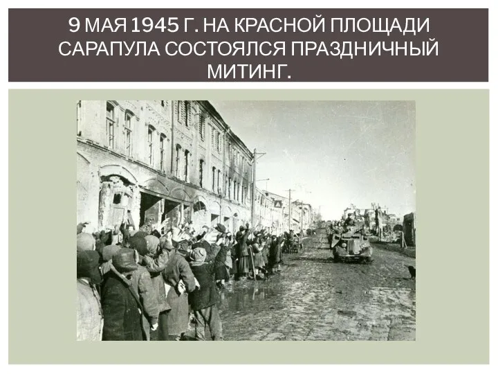9 МАЯ 1945 Г. НА КРАСНОЙ ПЛОЩАДИ САРАПУЛА СОСТОЯЛСЯ ПРАЗДНИЧНЫЙ МИТИНГ.