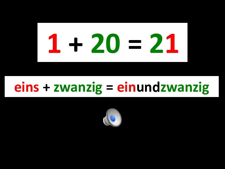 1 + 20 = 21 eins + zwanzig = einundzwanzig