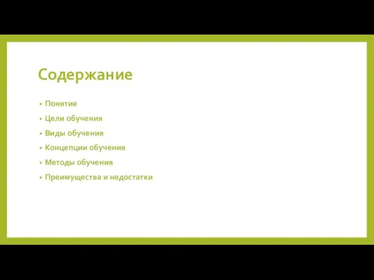 Содержание Понятие Цели обучения Виды обучения Концепции обучения Методы обучения Преимущества и недостатки